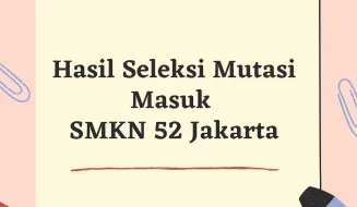 Berita Pengumuman Hasil Seleksi Mutasi Masuk Peserta Didik SMKN 52 Jakarta Semester Genap Tahun Pelajaran 20212022