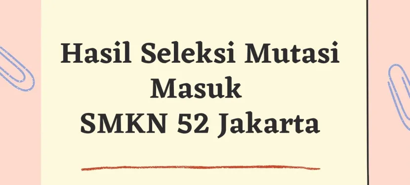 Pengumuman Hasil Seleksi Mutasi Masuk Peserta Didik SMKN 52 Jakarta Semester Genap Tahun Pelajaran 2021/2022