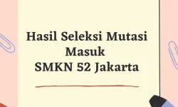 Pengumuman Hasil Seleksi Mutasi Masuk Peserta Didik SMKN 52 Jakarta Semester Genap Tahun Pelajaran 20212022